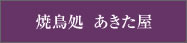 焼鳥処 あきた屋